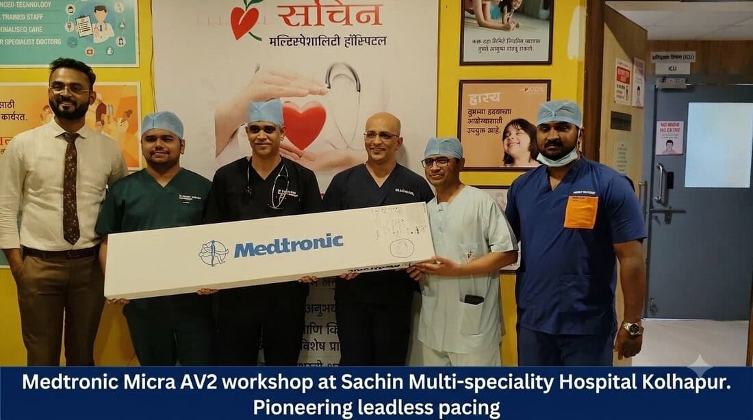 Medtronic Micra AV2 workshop at Sachin Multi-speciality Hospital, Kolhapur — Dr. Dhopeshwarkar as proctor, with the local cardiac team. Pioneering leadless pacing across western India.